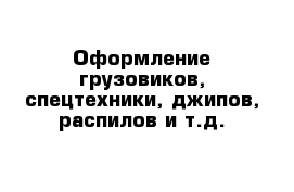 Оформление грузовиков, спецтехники, джипов, распилов и т.д.